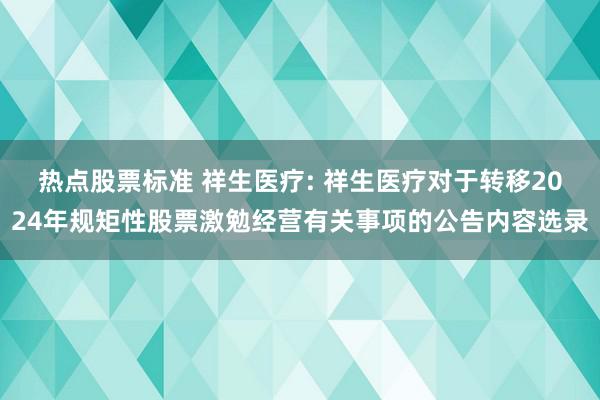 热点股票标准 祥生医疗: 祥生医疗对于转移2024年规矩性股票激勉经营有关事项的公告内容选录