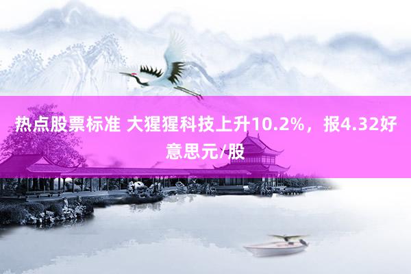 热点股票标准 大猩猩科技上升10.2%，报4.32好意思元/股