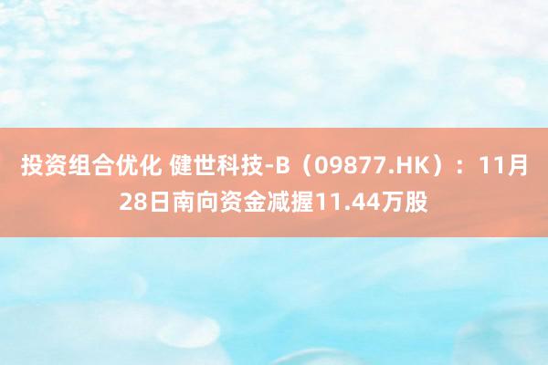 投资组合优化 健世科技-B（09877.HK）：11月28日南向资金减握11.44万股