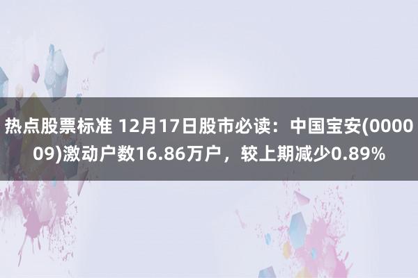 热点股票标准 12月17日股市必读：中国宝安(000009)激动户数16.86万户，较上期减少0.89%