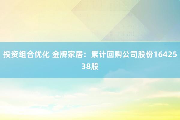 投资组合优化 金牌家居：累计回购公司股份1642538股