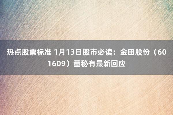 热点股票标准 1月13日股市必读：金田股份（601609）董秘有最新回应