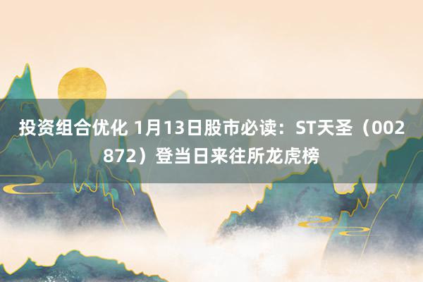 投资组合优化 1月13日股市必读：ST天圣（002872）登当日来往所龙虎榜