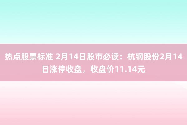 热点股票标准 2月14日股市必读：杭钢股份2月14日涨停收盘，收盘价11.14元